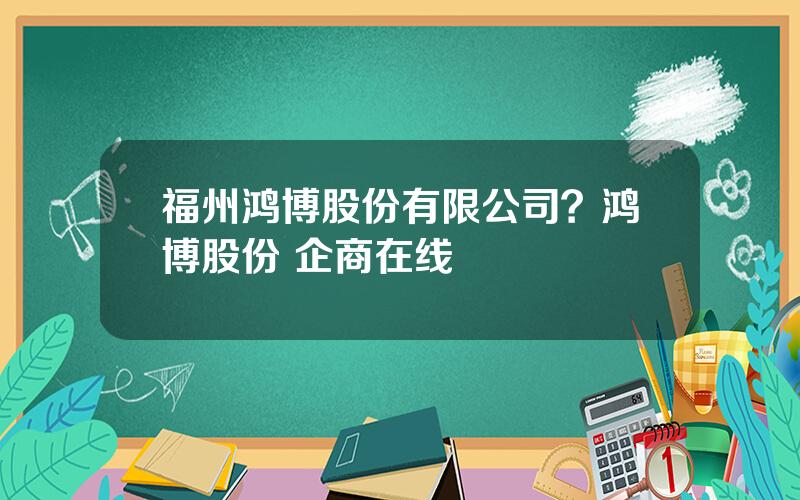 福州鸿博股份有限公司？鸿博股份 企商在线